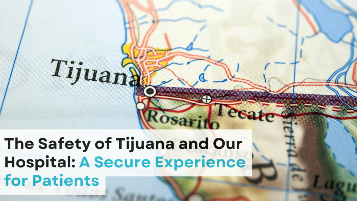 Is Tijuana Safe? Why Our Hospital Provides a Secure Environment for Medical Tourists
